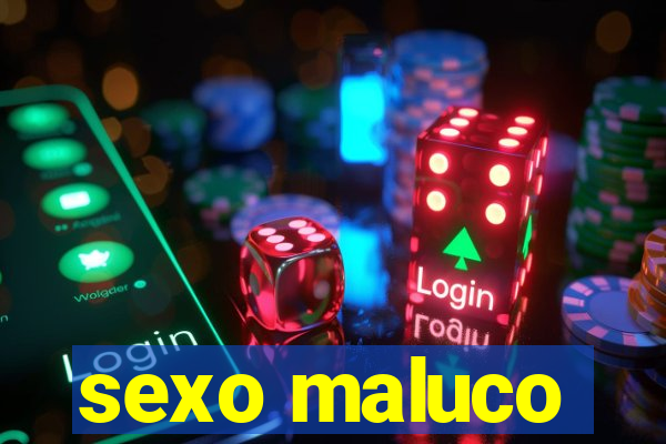 sexo maluco